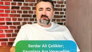 Serdar Ali Çelikler Yayınlara ara vereceğini söyledi ve özür diledi