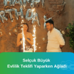 Selçuk Büyük evlilik teklifi yaparken ağladı