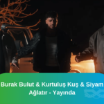Burak-Bulut-Kurtulus-Kus-Siyam-Aglatir-Yayinda