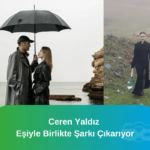 Ceren yaldız eşiyle birlikte şarkı çıkarıyor
