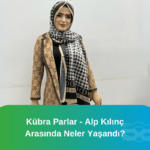 kübra parlar skandalı hakkında tüm detaylar