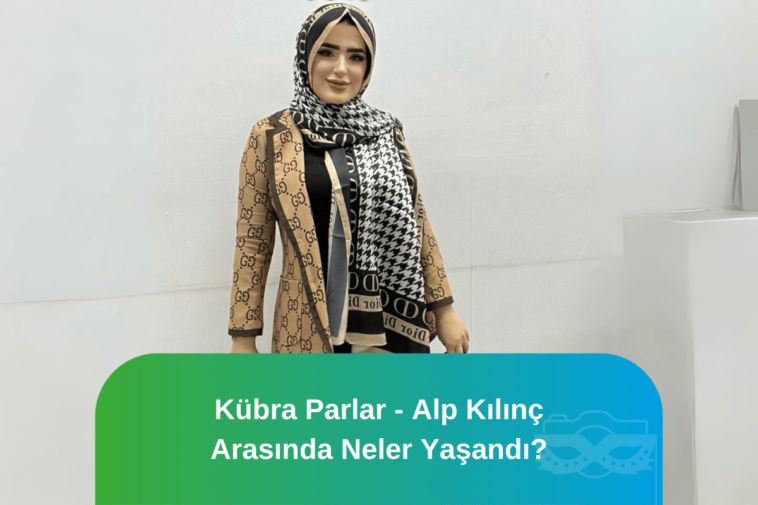 kübra parlar skandalı hakkında tüm detaylar