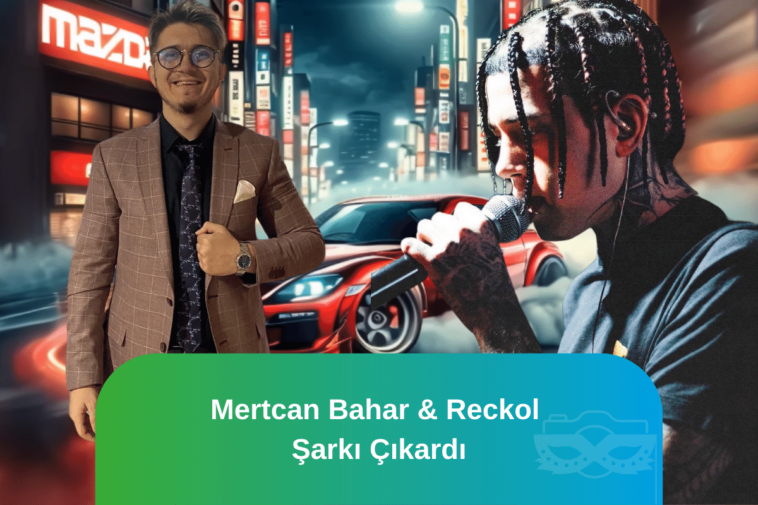 Mertcan Bahar & Reckol Mazda Şarkı Çıkardı