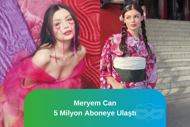 Meryem Can 5 Milyon Aboneye Ulaştı