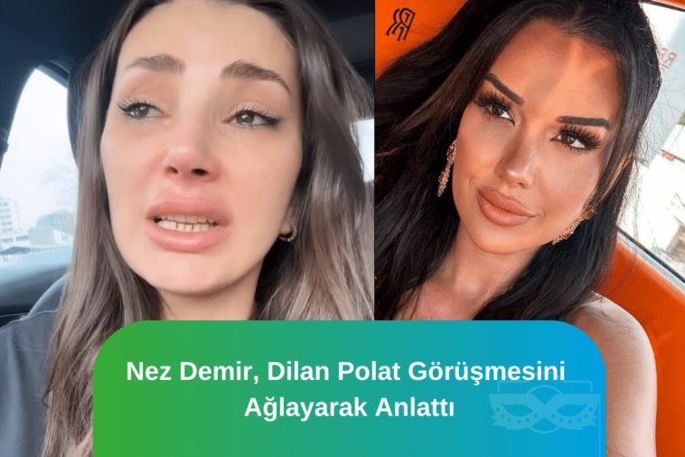 Nez-Demir-Dilan-Polat-Gorusmesini-Aglayarak-Anlatti