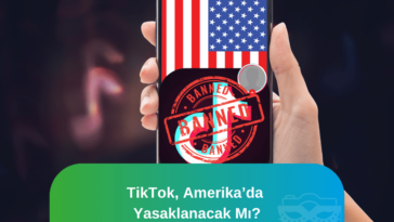 TikTok, Amerika’da Yasaklanacak mı ?