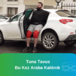 Tuna Tavus Araba Kaldırdı