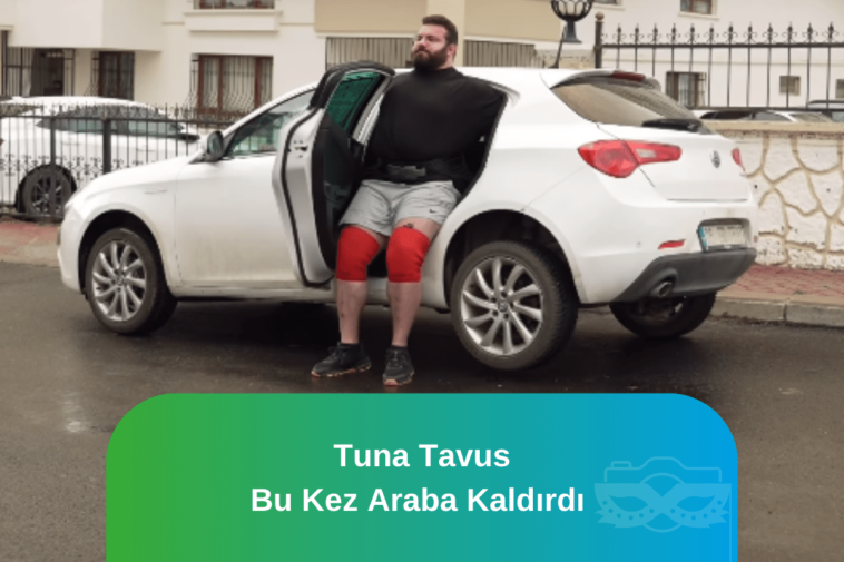 Tuna Tavus Araba Kaldırdı