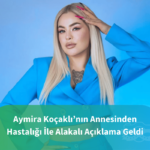 Aymira Koçaklının annesinden açıklama geldi