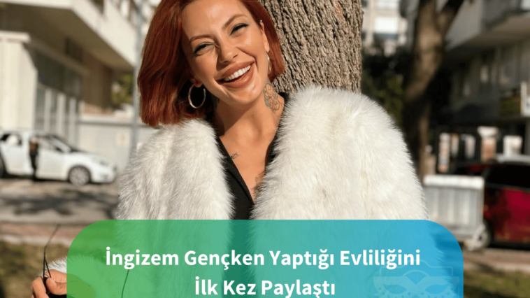 İngizem Gençken Yaptığı Evliliğini İlk Kez Paylaştı