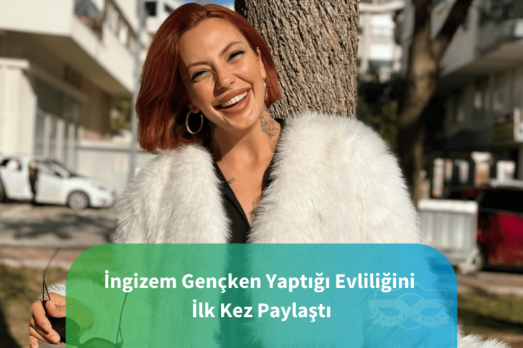 İngizem Gençken Yaptığı Evliliğini İlk Kez Paylaştı