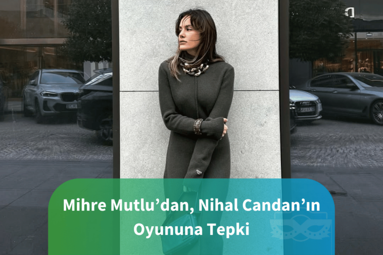 Mihre Mutlu’da, Nihal Candan’ın Oyununa Tepki