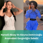 Nurseli-Aksoy-Ve-Aleyna-Demircioglu-Arasindaki-Gerginligin-Sebebi.